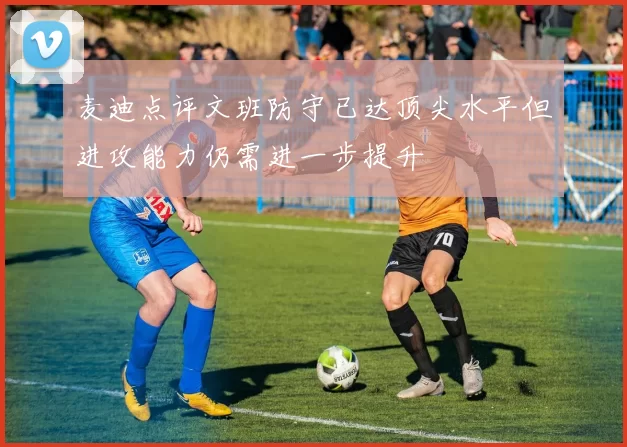 麦迪点评文班防守已达顶尖水平但进攻能力仍需进一步提升