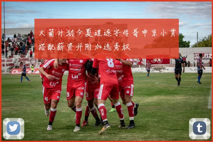 火箭计划今夏追逐字母哥申京小贾搭配薪资并附加选秀权
