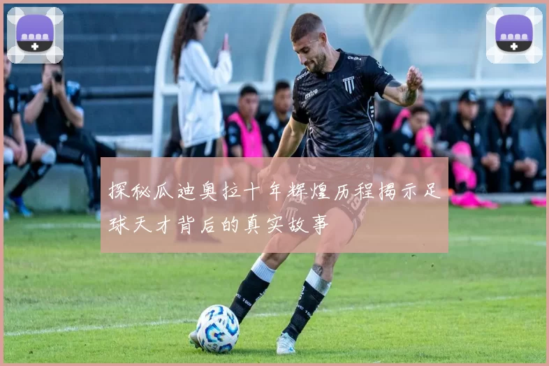 探秘瓜迪奥拉十年辉煌历程揭示足球天才背后的真实故事